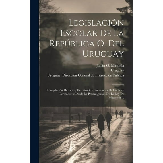 Legislación Escolar De La República O. Del Uruguay: Recopilación De Leyes, Decretos Y Resoluciones De Carácter Permanent, (Hardcover)