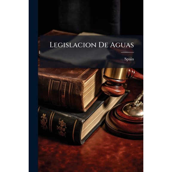 Legislacion De Aguas : Comprende Todas Las Principales Disposiciones Que Se Han Dictado Sobre Esta Materia Desde 1846 Hasta Fin De Junio De 1879 (Paperback)