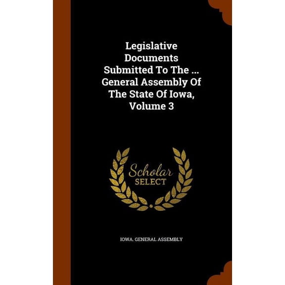 Legislative Documents Submitted To The ... General Assembly Of The State Of Iowa, Volume 3 (Other)