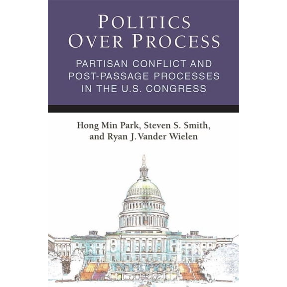 Legislative Politics And Policy Making: Politics Over Process : Partisan Conflict and Post-Passage Processes in the U.S. Congress (Paperback)