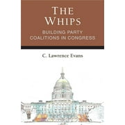Legislative Politics And Policy Making: The Whips : Building Party Coalitions in Congress (Hardcover)
