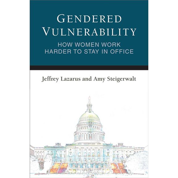 Legislative Politics and Policy Making Gendered Vulnerability: How Women Work Harder to Stay in Office, (Paperback)
