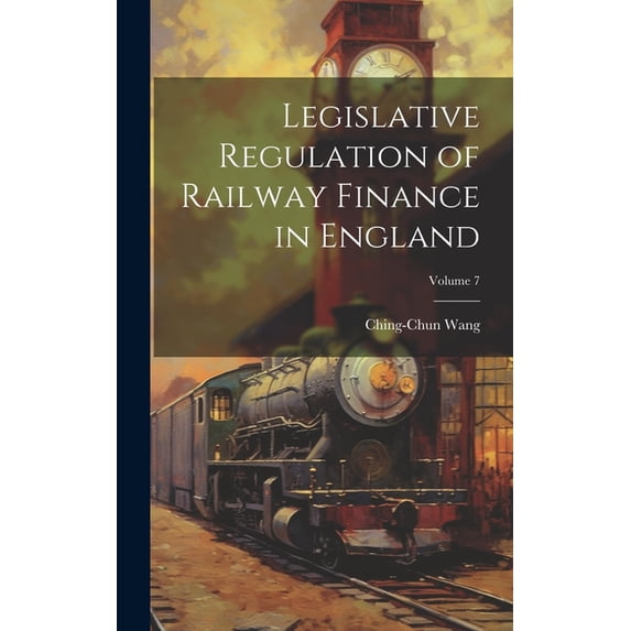 Legislative Regulation of Railway Finance in England; Volume 7 (Hardcover)
