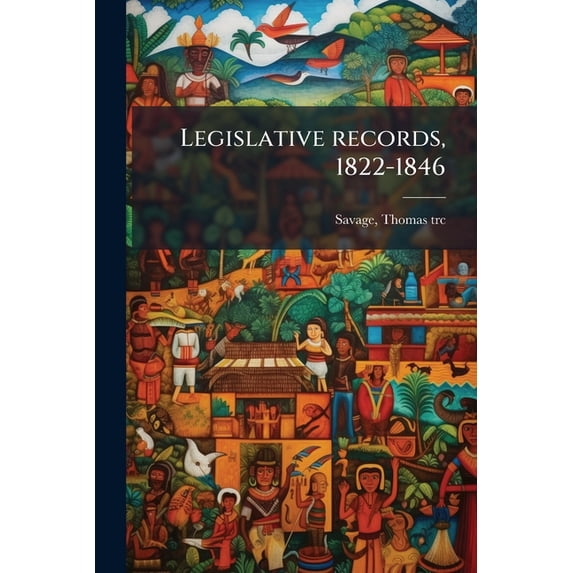 Legislative records, 1822-1846 : Tomo I, 1822-1832 (Paperback)
