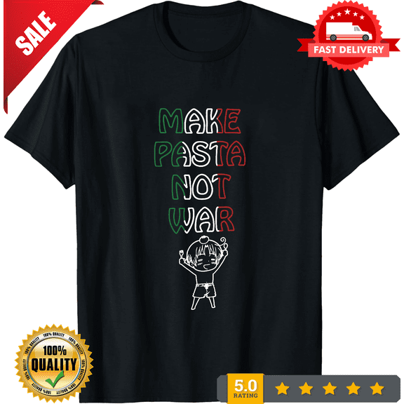 Legit Hetalia Italy Make Pasta Not War New Anime Unisex T-Shirt #59812, LIMITED EDITION-TH73776