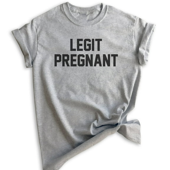Legit Pregnant Shirt, Unisex Women's Shirt, Pregnancy Shirt, Baby Announcement Shirt, Pregnant Shirt, Heather Gray, X-Large