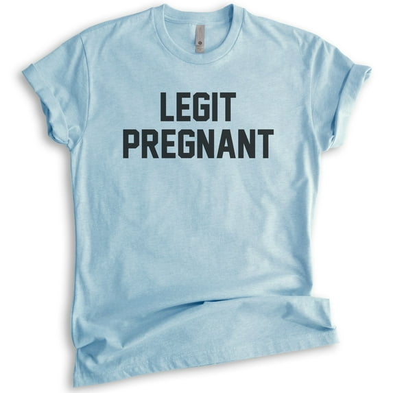 Legit Pregnant Shirt, Unisex Women's Shirt, Pregnancy Shirt, Baby Announcement Shirt, Pregnant Shirt, Heather Light Blue, Small