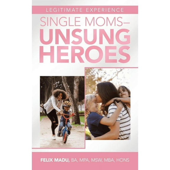 Legitimate Experience Single Moms -Unsung Heroes (Paperback)