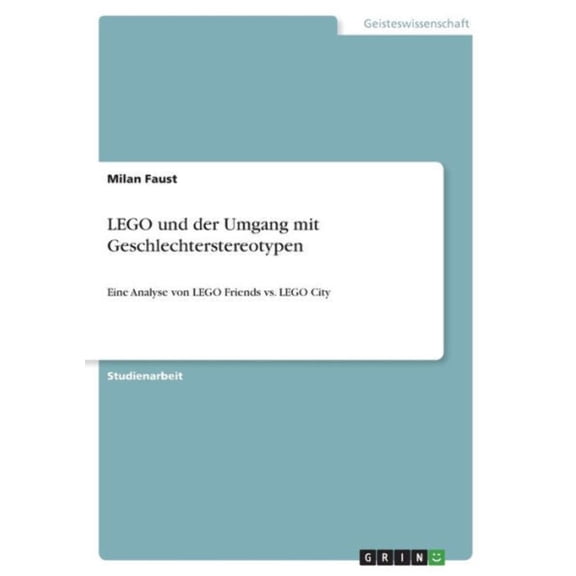 Lego Und Der Umgang Mit Geschlechterstereotypen: Eine Analyse Von Lego Friends Vs. Lego City (German Edition)