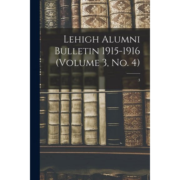 Lehigh Alumni Bulletin 1915-1916 (volume 3, No. 4); 3, (Paperback)