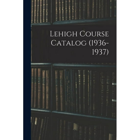 Lehigh Course Catalog (1936-1937), (Paperback)