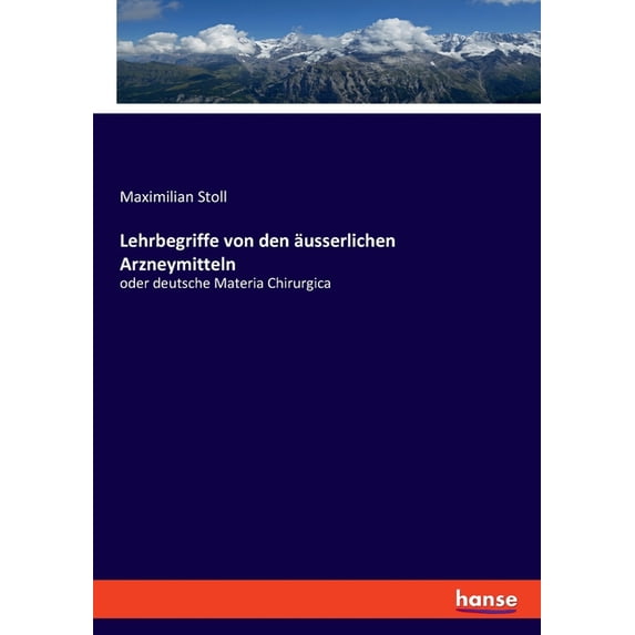 Lehrbegriffe von den äusserlichen Arzneymitteln: oder deutsche Materia Chirurgica, (Paperback)