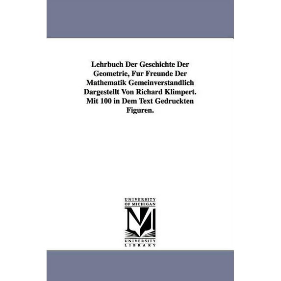 Lehrbuch Der Geschichte Der Geometrie, Fur Freunde Der Mathematik Gemeinverstandlich Dargestellt Von Richard Klimpert. M, (Paperback)