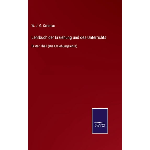 Lehrbuch der Erziehung und des Unterrichts: Erster Theil Die Erziehungslehre German Edition Hardcover 3752547057 9783752547054 W J G Curtman