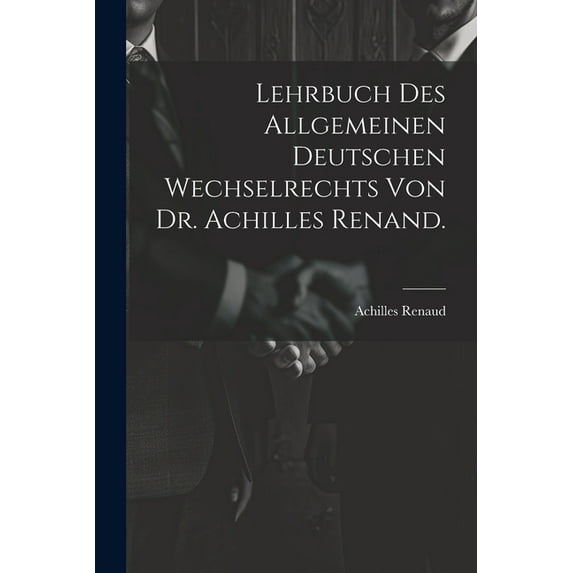 Lehrbuch des allgemeinen deutschen Wechselrechts von Dr. Achilles Renand. (Paperback)