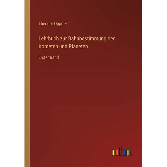 Lehrbuch zur Bahnbestimmung der Kometen und Planeten : Erster Band (Paperback)
