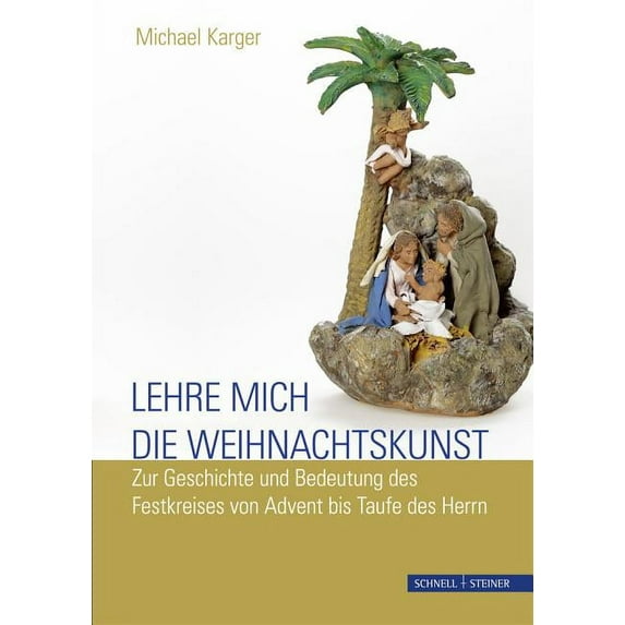 Lehre Mich Die Weihnachtskunst : Zur Geschichte Und Bedeutung Des Festkreises Von Advent Bis Taufe Des Herrn (Hardcover)