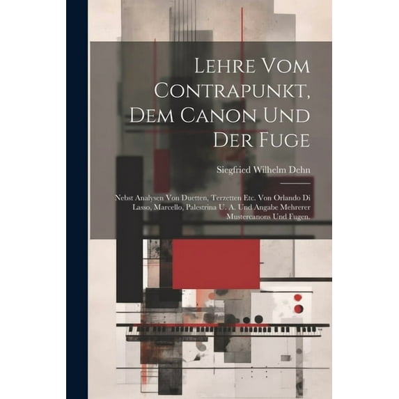 Lehre vom Contrapunkt, dem Canon und der Fuge: Nebst Analysen von Duetten, Terzetten Etc. von Orlando di Lasso, Marcello, Palestrina U. A. und Angabe mehrerer Mustercanons und Fugen. (Paperback)