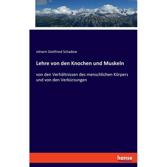 Lehre von den Knochen und Muskeln: von den Verhältnissen des menschlichen Körpers und von den Verkürzungen, (Paperback)