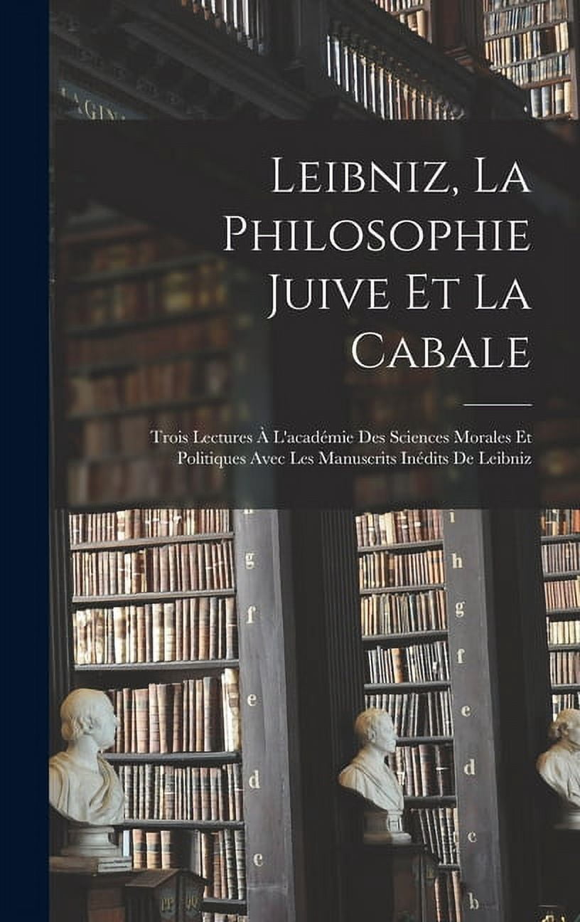 Leibniz, La Philosophie Juive Et La Cabale: Trois Lectures À L'académie Des Sciences Morales Et Politiques Avec Les Manuscrits Inédits De Leibniz (Hardcover)
