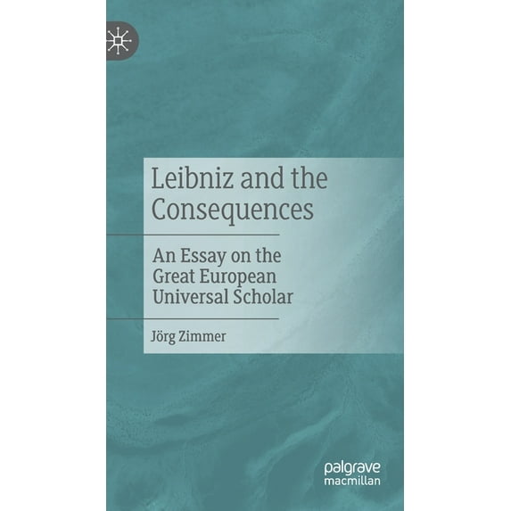 Leibniz and the Consequences: An Essay on the Great European Universal Scholar, (Hardcover)