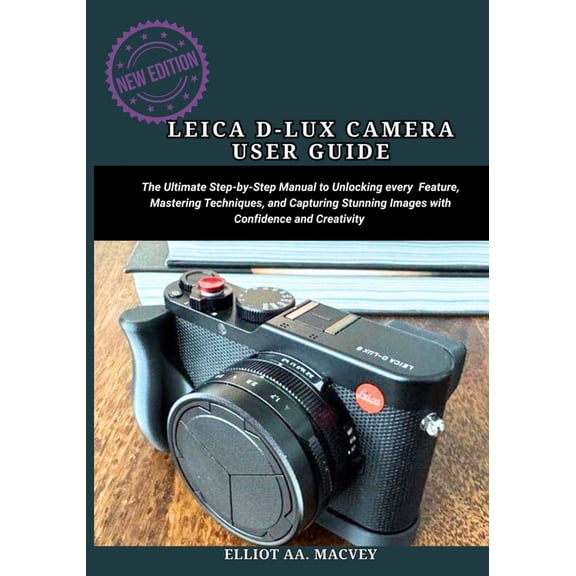 Leica D-Lux 8 Camera User Guide: The Ultimate Step-by-Step Manual to unlocking every feature, mastering techniques, and , (Paperback)