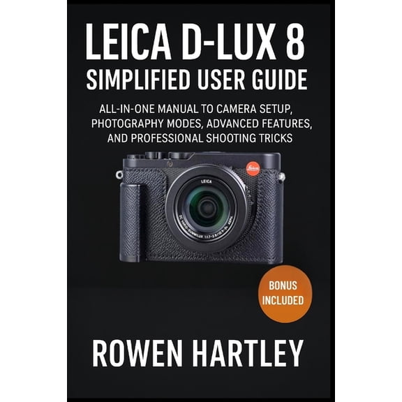 Leica D-Lux 8 Simplified User Guide: All-in-One Manual to Camera Setup, Photography Modes, Advanced Features, and Profes, (Paperback)