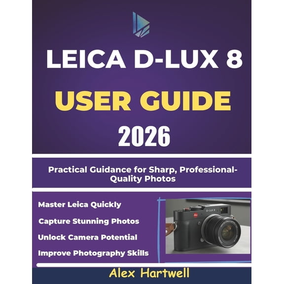 Leica D-Lux 8 User Guide: Practical Guidance for Sharp, Professional-Quality Photos, (Paperback)