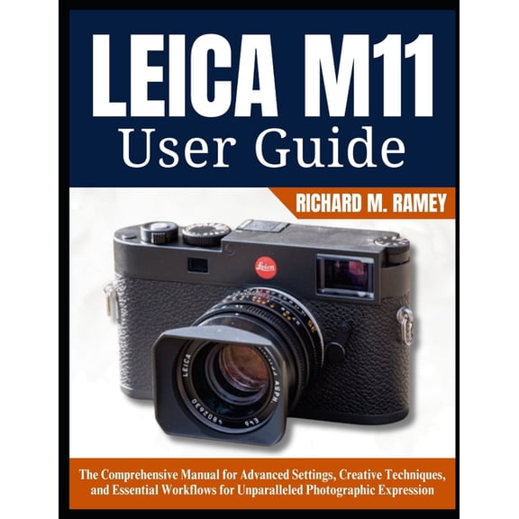 Leica M11 User Guide: The Comprehensive Manual for Advanced Settings, Creative Techniques, and Essential Workflows for U, (Paperback)