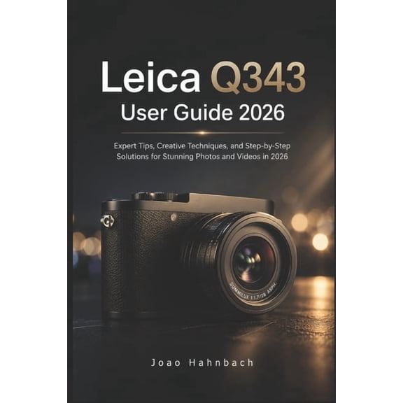 Leica Q3 43 User Guide 2026: Expert Tips, Creative Techniques, and Step-by-Step Solutions for Stunning Photos and Videos, (Paperback)