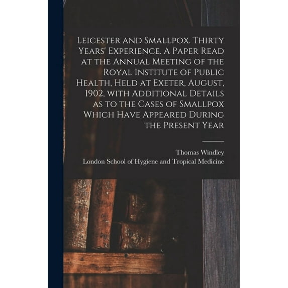 Leicester and Smallpox. Thirty Years' Experience. A Paper Read at the Annual Meeting of the Royal Institute of Public Health, Held at Exeter, August,