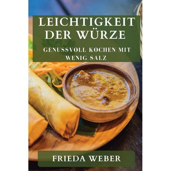 Leichtigkeit der Würze: Genussvoll Kochen mit Wenig Salz, (Paperback)