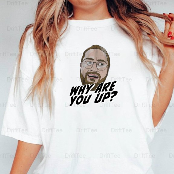 Leigh McNasty Why Are You Up Funny YouTuber Comedian Internet Merch Fan T-Shirt Unisex, up to 5XL