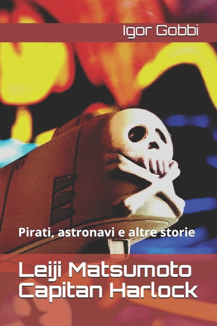 Leiji Matsumoto Capitan Harlock: Pirati, astronavi e altre storie, (Paperback)