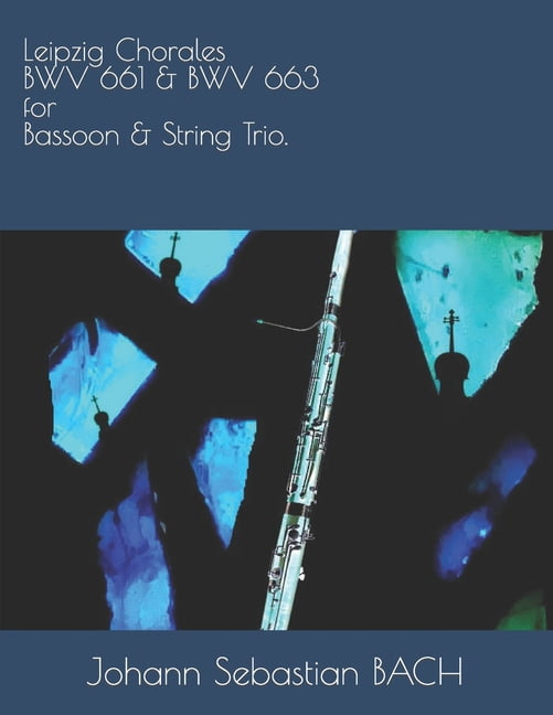 Leipzig Chorales BWV 661 & BWV 663 for Bassoon & String Trio. (Paperback)