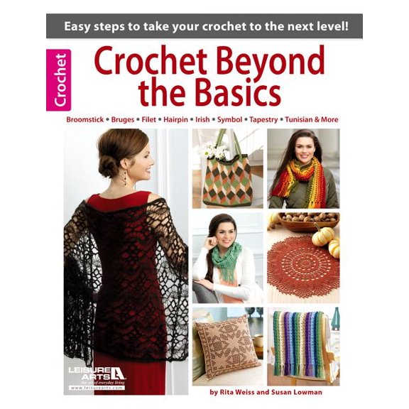Leisure Arts Crochet: Crochet Beyond the Basics : Easy Steps to Talk Your Crochet to the Next Level!; Broomstick Bruges Filet Hairpin Irish Symbol Tapestry Tunisian & More (Paperback)