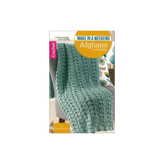 Leisure Arts Make in a Weekend Afghans to Crochet-10 Simple Designs for Cozy Wraps for the Family-Easy or Easy-Plus Skill Levels Using Medium, Bulky, or Super Bulky Weight Yarns