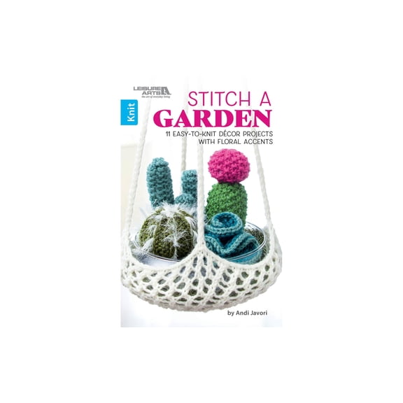Leisure Arts Stitch A Garden Knitting Pattern Book 11 Easy Floral & Garden Themed Knitting Projects for Home Dcor, Cactus Patterns, Bouquet & Table Runner Designs, 48 Pages Softcover