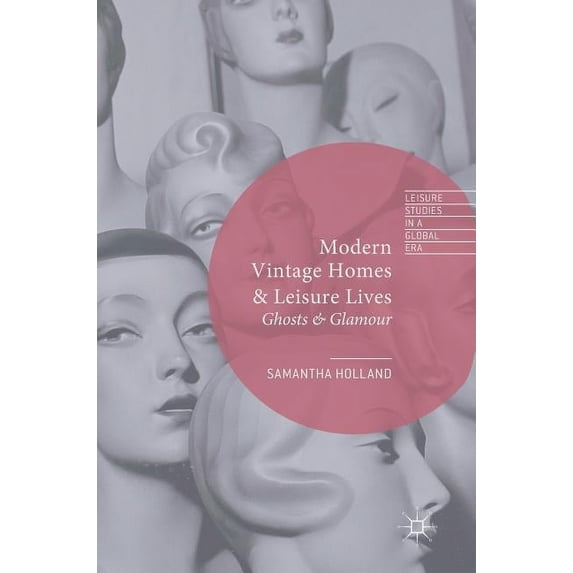 Leisure Studies in a Global Era Modern Vintage Homes & Leisure Lives: Ghosts & Glamour, (Hardcover)