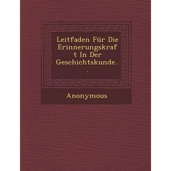 Leitfaden Fur Die Erinnerungskraft in Der Geschichtskunde...