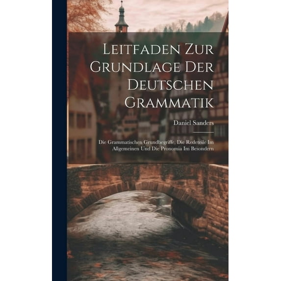 Leitfaden Zur Grundlage Der Deutschen Grammatik: Die Grammatischen Grundbegriffe, Die Redeteile Im Allgemeinen Und Die Pronomia Im Besondern (Hardcover)