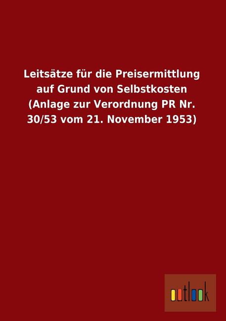 Leitsatze Fur Die Preisermittlung Auf Grund Von Selbstkosten (Anlage Zur Verordnung PR NR. 30/53 Vom 21. November 1953) (Paperback)
