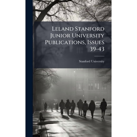 Leland Stanford Junior University Publications, Issues 39-43, (Hardcover)