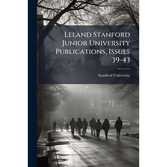 Leland Stanford Junior University Publications, Issues 39-43, (Paperback)