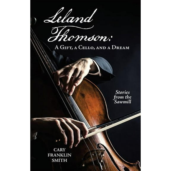 Leland Thomson: A Gift, a Cello, and a Dream (Paperback)