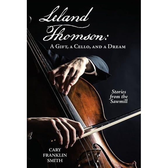 Leland Thomson: : A Gift, a Cello, and a Dream Hardcover 1480877042 9781480877047 Cary Franklin Smith