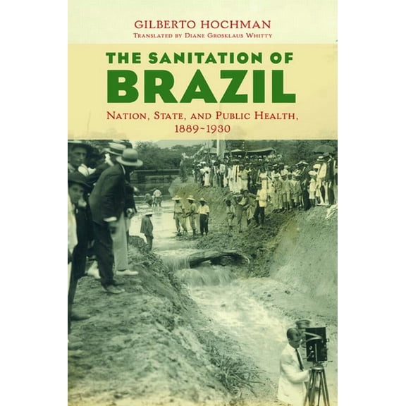 Lemann Center for Brazilian Studies The Sanitation of Brazil: Nation, State, and Public Health, 1889-1930, (Paperback)