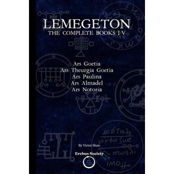 Lemegeton: The Complete Books I-V: Ars Goetia, Ars Theurgia Goetia, Ars Paulina, Ars Almadel, Ars (Paperback) by Victor Shaw