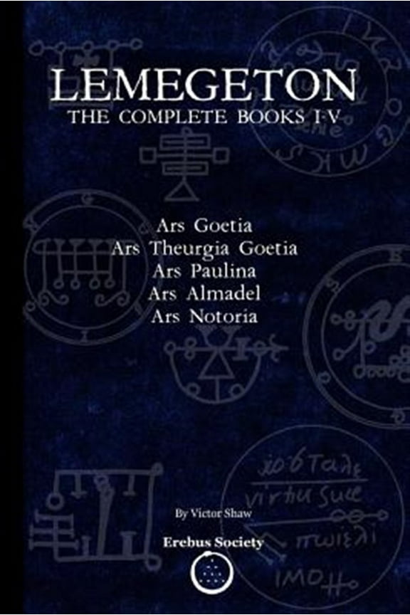 Lemegeton: The Complete Books I-V: Ars Goetia, Ars Theurgia Goetia, Ars Paulina, Ars Almadel, Ars (Paperback) by Victor Shaw