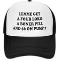 Lemme Get A Four Funny, Loko, A Boner Pill, and 6 On Pump 2 Trucker